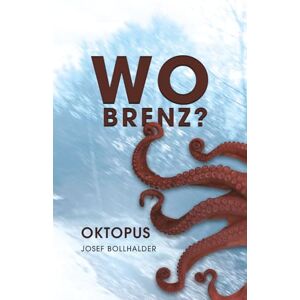 Bollhalder, Josef Wo Brenz? Oktopus: Band 1 der Krimi-Reihe Bollhalder, Josef Wo Brenz? Oktopus: Band 1 der Krimi-Reihe