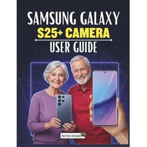 RICHARD, MATECH Samsung Galaxy S25+ Camera User Guide: Your Essential Companion for Perfect Photos: Learn Lighting, Focus, Pro Mode, Composition, Editing, and Full Creative Shots on your device RICHARD, MATECH Samsung Galaxy S25+ Camera User Guide: Your Essential Companion for Perfect Photos: Learn Lighting, Focus, Pro Mode, Composition, Editing, and Full Creative Shots on your device