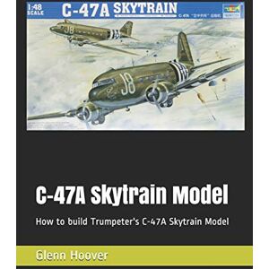 C-47A Skytrain Model: How to build Trumpeter's C-47A Skytrain Model (A Glenn Hoover Model Build Instruction Series Grayscale Interior) C-47A Skytrain Model: How to build Trumpeter's C-47A Skytrain Model (A Glenn Hoover Model Build Instruction Series Grayscale Interior)