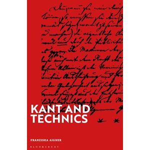 Aigner, Franziska Kant and Technics: From the Critique of Pure Reason to the Opus Postumum Aigner, Franziska Kant and Technics: From the Critique of Pure Reason to the Opus Postumum