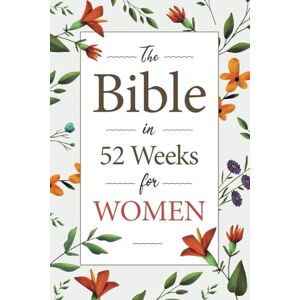 Publishers, Living Word The Bible in 52 Weeks for Women: A Daily Bible Study Workbook for a Year of Guided Reading Publishers, Living Word The Bible in 52 Weeks for Women: A Daily Bible Study Workbook for a Year of Guided Reading