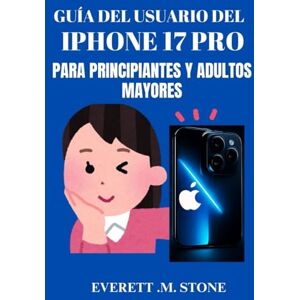 .M. STONE, EVERETT GUÍA DEL USUARIO DEL IPHONE 17 PRO PARA PRINCIPIANTES Y ADULTOS MAYORES: Manual Paso A Paso Para Desbloquear Funciones Esenciales, Consejos Y Trucos ... Máximo Rendimiento Y Una Navegación Sencilla .M. STONE, EVERETT GUÍA DEL USUARIO DEL IPHONE 17 PRO PARA PRINCIPIANTES Y ADULTOS MAYORES: Manual Paso A Paso Para Desbloquear Funciones Esenciales, Consejos Y Trucos ... Máximo Rendimiento Y Una Navegación Sencilla
