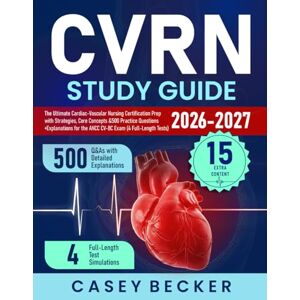 Becker CVRN Study Guide: The Ultimate Cardiac-Vascular Nursing Certification Prep with Strategies, Core Concepts & 500 Practice Questions + Explanations for the ANCC CV-BC Exam (4 Full-Length Tests) Becker CVRN Study Guide: The Ultimate Cardiac-Vascular Nursing Certification Prep with Strategies, Core Concepts & 500 Practice Questions + Explanations for the ANCC CV-BC Exam (4 Full-Length Tests)