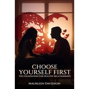 Davidson, Maurleen Choose Yourself First: The Foundation for Healthy Relationships Davidson, Maurleen Choose Yourself First: The Foundation for Healthy Relationships