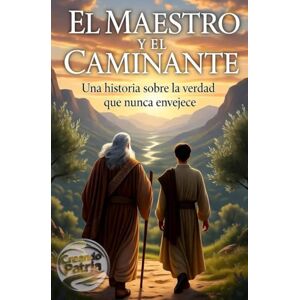 Briz, Jose El Maestro y el Caminante": (Una historia sobre la verdad que nunca envejece) Briz, Jose El Maestro y el Caminante": (Una historia sobre la verdad que nunca envejece)