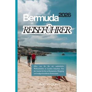 Quinn, Adcon Bermuda Reiseführer 2026: Wo jeder Strand glänzt, jede Mahlzeit ein Genuss ist und sich jede Reise wie ein Paradies anfühlt Quinn, Adcon Bermuda Reiseführer 2026: Wo jeder Strand glänzt, jede Mahlzeit ein Genuss ist und sich jede Reise wie ein Paradies anfühlt