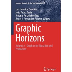 Graphic Horizons: Volume 2 Graphics for Education and Production (Springer Series in Design and Innovation) Graphic Horizons: Volume 2 Graphics for Education and Production (Springer Series in Design and Innovation)