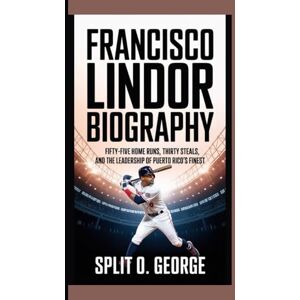 O. George, Split FRANCISCO LINDOR BIOGRAPHY: Fifty-five Home Runs, Thirty Steals, And The Leadership Of Puerto Rico’s Finest O. George, Split FRANCISCO LINDOR BIOGRAPHY: Fifty-five Home Runs, Thirty Steals, And The Leadership Of Puerto Rico’s Finest