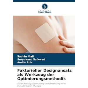 Mali, Sachin Faktorieller Designansatz als Werkzeug der Optimierungsmethodik: Formulierung, Entwicklung und Bewertung eines transdermalen Pflasters Mali, Sachin Faktorieller Designansatz als Werkzeug der Optimierungsmethodik: Formulierung, Entwicklung und Bewertung eines transdermalen Pflasters