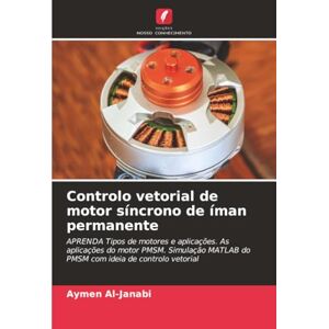 Al-Janabi, Aymen Controlo vetorial de motor síncrono de íman permanente: APRENDA Tipos de motores e aplicações. As aplicações do motor PMSM. Simulação MATLAB do PMSM com ideia de controlo vetorial Al-Janabi, Aymen Controlo vetorial de motor síncrono de íman permanente: APRENDA Tipos de motores e aplicações. As aplicações do motor PMSM. Simulação MATLAB do PMSM com ideia de controlo vetorial