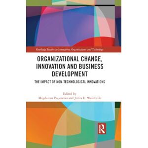 Routledge Organizational Change, Innovation and Business Development: The Impact of Non-Technological Innovations ( Studies in Innovation, Organizations and Technology) Routledge Organizational Change, Innovation and Business Development: The Impact of Non-Technological Innovations ( Studies in Innovation, Organizations and Technology)