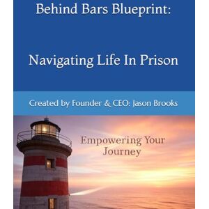 Brooks, Jason Behind Bars Blueprint: Navigating Life In Prison (Behind Bars Blueprint Your Blueprint to Freedom) Brooks, Jason Behind Bars Blueprint: Navigating Life In Prison (Behind Bars Blueprint Your Blueprint to Freedom)