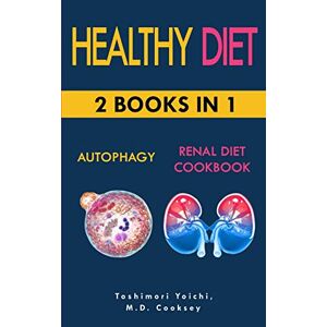 Yoichi, Toshimori HEALTHY DIET: AUTOPHAGY & RENAL DIET COOKBOOK: 2 books in 1: Discover how to activate your body and let it purify through water fasting, intermittent ... potassium, calcium and phosphorus recipes Yoichi, Toshimori HEALTHY DIET: AUTOPHAGY & RENAL DIET COOKBOOK: 2 books in 1: Discover how to activate your body and let it purify through water fasting, intermittent ... potassium, calcium and phosphorus recipes