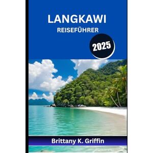 Griffin LANGKAWI REISEFÜHRER 2025: Versteckte Strände, mystische Wälder und unvergessliche Marktnächte Griffin LANGKAWI REISEFÜHRER 2025: Versteckte Strände, mystische Wälder und unvergessliche Marktnächte