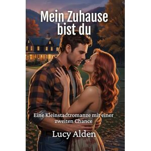 Alden, Lucy Mein Zuhause bist du: Eine Kleinstadtromanze mit einer zweiten Chance (Hampstead Hollow) Alden, Lucy Mein Zuhause bist du: Eine Kleinstadtromanze mit einer zweiten Chance (Hampstead Hollow)