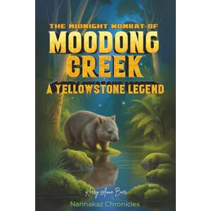 Boer, Kerry Anne The Midnight Wombat of Moodong Creek: A Yellowstone Legend (Nannakaz Chronicles) Boer, Kerry Anne The Midnight Wombat of Moodong Creek: A Yellowstone Legend (Nannakaz Chronicles)