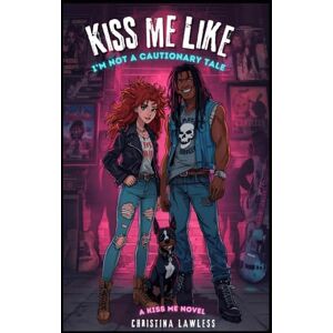 Lawless, Christina Kiss Me Like I'm Not a Cautionary Tale (Kiss Me Series) Lawless, Christina Kiss Me Like I'm Not a Cautionary Tale (Kiss Me Series)