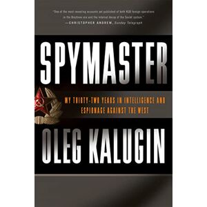 Kalugin, Oleg Spymaster: My Thirty-two Years in Intelligence and Espionage Against the West Kalugin, Oleg Spymaster: My Thirty-two Years in Intelligence and Espionage Against the West