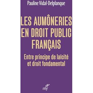 Vidal Delplanque, Pauline Les aumôneries en droit public français: Entre principe de laïcité et droit fondamental Vidal Delplanque, Pauline Les aumôneries en droit public français: Entre principe de laïcité et droit fondamental