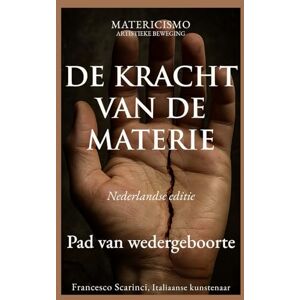 Scarinci Artist, Francesco DE KRACHT VAN DE MATERIE: Van pijn naar vorm, De materie als kracht Scarinci Artist, Francesco DE KRACHT VAN DE MATERIE: Van pijn naar vorm, De materie als kracht