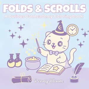 Bloom, Penny Folds & Scrolls: A Curious Cat Academy Coloring book for Adults and Teens Featuring Cute Cats for Relaxation Curious Kittens and Magical Feline Spells Bloom, Penny Folds & Scrolls: A Curious Cat Academy Coloring book for Adults and Teens Featuring Cute Cats for Relaxation Curious Kittens and Magical Feline Spells