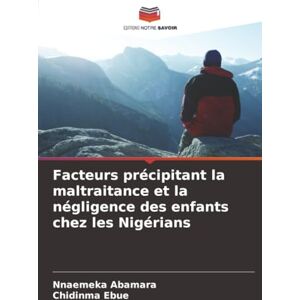 Abamara, Nnaemeka Facteurs précipitant la maltraitance et la négligence des enfants chez les Nigérians Abamara, Nnaemeka Facteurs précipitant la maltraitance et la négligence des enfants chez les Nigérians