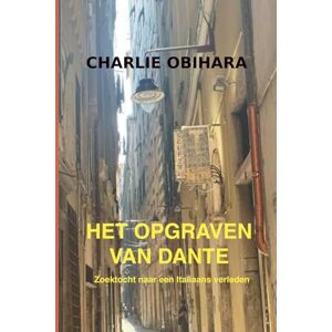 Obihara, Charlie HET OPGRAVEN VAN DANTE: Zoektocht naar een Italiaans verleden Obihara, Charlie HET OPGRAVEN VAN DANTE: Zoektocht naar een Italiaans verleden