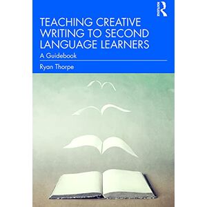 Thorpe, Ryan Teaching Creative Writing to Second Language Learners: A Guidebook Thorpe, Ryan Teaching Creative Writing to Second Language Learners: A Guidebook