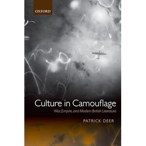 Deer, Patrick Culture in Camouflage: War, Empire, and Modern British Literature Deer, Patrick Culture in Camouflage: War, Empire, and Modern British Literature