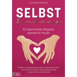 Schemmel, Eva-Maria Selbstfindung: Ein spannender Ratgeber speziell für Frauen. Mit Hilfe von Selbstreflexion Deinen Lebenssinn finden und Schritt für Schritt in ein selbstbestimmtes und glückliches Leben starten Schemmel, Eva-Maria Selbstfindung: Ein spannender Ratgeber speziell für Frauen. Mit Hilfe von Selbstreflexion Deinen Lebenssinn finden und Schritt für Schritt in ein selbstbestimmtes und glückliches Leben starten