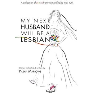 Marlowe, Pasha My Next Husband Will Be a Lesbian: A Collection of Stories From Womxn Finding Their Truth Marlowe, Pasha My Next Husband Will Be a Lesbian: A Collection of Stories From Womxn Finding Their Truth