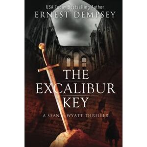 Dempsey, Ernest The Excalibur Key (Sean Wyatt Historical Mysteries) Dempsey, Ernest The Excalibur Key (Sean Wyatt Historical Mysteries)