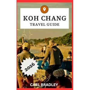 Bradley, Carl KOH CHANG TRAVEL GUIDE 2026 Bradley, Carl KOH CHANG TRAVEL GUIDE 2026