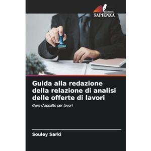 Sarki, Souley Guida alla redazione della relazione di analisi delle offerte di lavori: Gare d'appalto per lavori Sarki, Souley Guida alla redazione della relazione di analisi delle offerte di lavori: Gare d'appalto per lavori