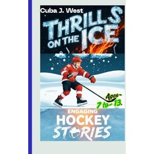 J. West, Cuba Thrills on the Ice: Engaging Hockey Stories for kids.: Beginner Tips, History of the game, over 160 Fun Facts, Trivia/Challenges, Hockey Memorable Moments with Biographies of 22 All-time Legends J. West, Cuba Thrills on the Ice: Engaging Hockey Stories for kids.: Beginner Tips, History of the game, over 160 Fun Facts, Trivia/Challenges, Hockey Memorable Moments with Biographies of 22 All-time Legends