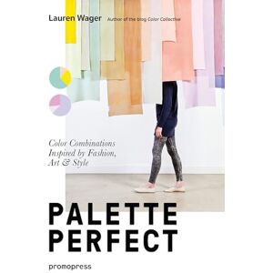 Lauren Wager Palette Perfect: Color Combinations Inspired by Fashion, Art and Style: Color Combinations Inspired by Fashion, Art & Style Lauren Wager Palette Perfect: Color Combinations Inspired by Fashion, Art and Style: Color Combinations Inspired by Fashion, Art & Style