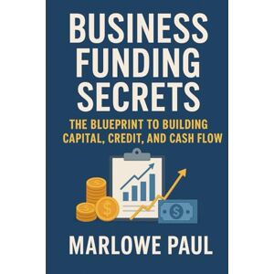 Paul, Marlowe Business Funding Secrets: The Blueprint to Building Capital, Credit, and Cash Flow (Expat Guide to Travel) Paul, Marlowe Business Funding Secrets: The Blueprint to Building Capital, Credit, and Cash Flow (Expat Guide to Travel)