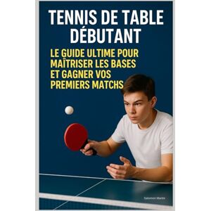 Salomon Tennis de Table Débutant : Le Guide Ultime pour Maîtriser les Bases et Gagner Vos Premiers Matchs ! Salomon Tennis de Table Débutant : Le Guide Ultime pour Maîtriser les Bases et Gagner Vos Premiers Matchs !
