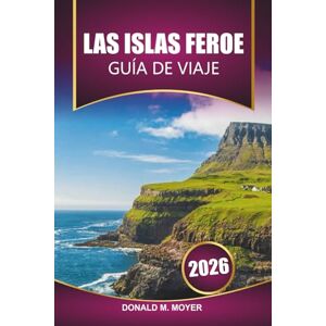Moyer, Donald M. Guía de viaje de Islas Feroe, 2026: Planifique su mejor aventura, rutas de senderismo, pueblos pintorescos y experiencias culturales en el Atlántico Norte Moyer, Donald M. Guía de viaje de Islas Feroe, 2026: Planifique su mejor aventura, rutas de senderismo, pueblos pintorescos y experiencias culturales en el Atlántico Norte