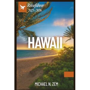 N. Zem, Michael HAWAII REISEFÜHRER 2025 2026: Ein umfassender Reiseführer zur Erkundung von Hawaiis Inseln, Kultur, Küche, Abenteuern und verborgenen Schätzen N. Zem, Michael HAWAII REISEFÜHRER 2025 2026: Ein umfassender Reiseführer zur Erkundung von Hawaiis Inseln, Kultur, Küche, Abenteuern und verborgenen Schätzen