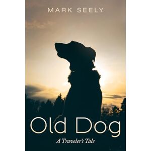 Seely, Mark Old Dog: A Traveler's Tale Seely, Mark Old Dog: A Traveler's Tale