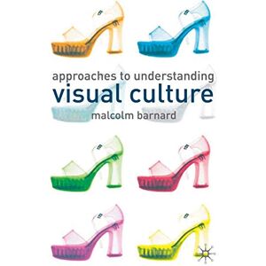 Barnard, Malcolm Approaches To Understanding Visual Culture Barnard, Malcolm Approaches To Understanding Visual Culture