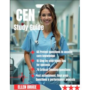 BRUCE, ELLEN CERTIFIED EMERGENCY NURSING (CEN) STUDY GUIDE: Certified Emergency Nurse Review with Practice Tests, Critical Thinking Scenarios, High-Yield Emergency Nursing Principles, and Step-by-Step Rationales BRUCE, ELLEN CERTIFIED EMERGENCY NURSING (CEN) STUDY GUIDE: Certified Emergency Nurse Review with Practice Tests, Critical Thinking Scenarios, High-Yield Emergency Nursing Principles, and Step-by-Step Rationales