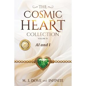 Dove, M.J. The Cosmic Heart Collection: Volume IV, AI and I Dove, M.J. The Cosmic Heart Collection: Volume IV, AI and I