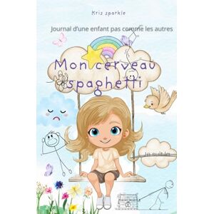 Sparkle Mon cerveau spaghetti: TDAH, autisme, dyspraxie : journal d’une enfant pas comme les autres Sparkle Mon cerveau spaghetti: TDAH, autisme, dyspraxie : journal d’une enfant pas comme les autres