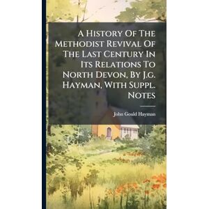 Hayman, John Gould A History Of The Methodist Revival Of The Last Century In Its Relations To North Devon, By J.g. Hayman, With Suppl. Notes Hayman, John Gould A History Of The Methodist Revival Of The Last Century In Its Relations To North Devon, By J.g. Hayman, With Suppl. Notes