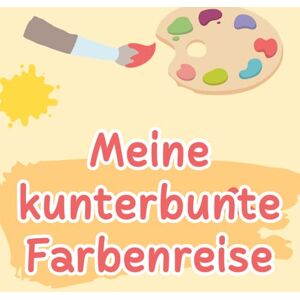 Michel, Marion Meine kunterbunte Farbenreise: Ein Mal- und Mitmachbuch zum Entdecken, Mischen und Kreativsein Spielerisch Farben kennenlernen und kreativ gestalten Michel, Marion Meine kunterbunte Farbenreise: Ein Mal- und Mitmachbuch zum Entdecken, Mischen und Kreativsein Spielerisch Farben kennenlernen und kreativ gestalten