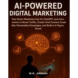 Arman, M.K. AI-Powered Digital Marketing: How Smart Marketers Use AI, ChatGPT, and Automation to Boost Traffic, Create Viral Content, Scale Ads, Personalize ... a 6-Figure Brand (Modern Marketing Series) Arman, M.K. AI-Powered Digital Marketing: How Smart Marketers Use AI, ChatGPT, and Automation to Boost Traffic, Create Viral Content, Scale Ads, Personalize ... a 6-Figure Brand (Modern Marketing Series)