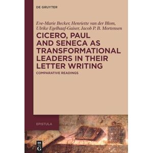Becker Cicero, Paul and Seneca as Transformational Leaders in their Letter Writing: Comparative Readings: 2 (Epistula – Studies on Ancient Letter Writing, 2) Becker Cicero, Paul and Seneca as Transformational Leaders in their Letter Writing: Comparative Readings: 2 (Epistula – Studies on Ancient Letter Writing, 2)