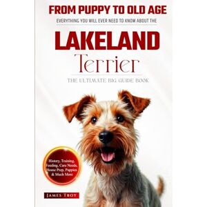 Troy, James The Ultimate Lakeland Terrier Big Guide: Everything You Will Ever Need To Know About The Lakeland Terrier Book Troy, James The Ultimate Lakeland Terrier Big Guide: Everything You Will Ever Need To Know About The Lakeland Terrier Book